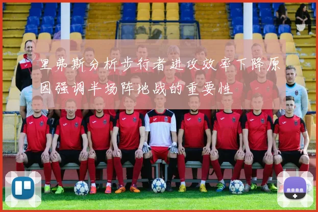 里弗斯分析步行者进攻效率下降原因强调半场阵地战的重要性